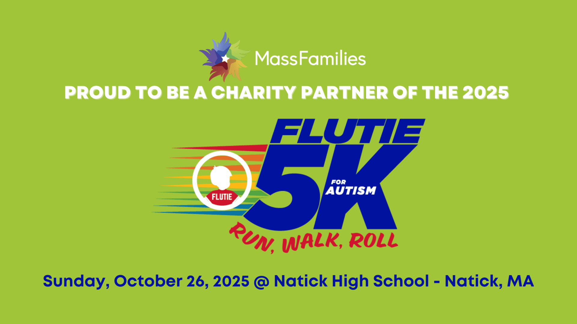 PROUD TO BE A CHARITY PARTNER OF THE 2025 Flutie 5k Sunday, October 26, 2025 @ Natick High School - Natick, MA