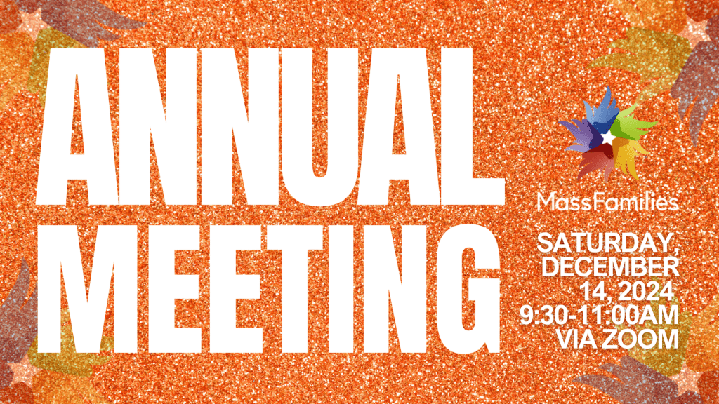 MassFamilies Annual Meeting Saturday, December 14, 2024 9:30-11:00am Via zooM