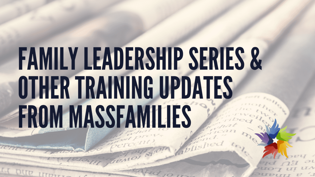 Family Leadership Series and Other Training Updates from MassFamilies